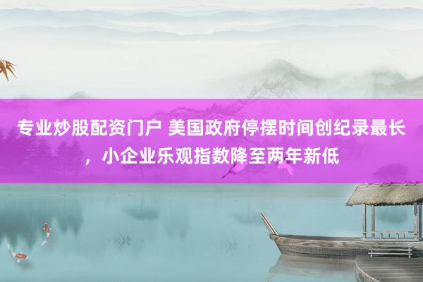 专业炒股配资门户 美国政府停摆时间创纪录最长，小企业乐观指数降至两年新低