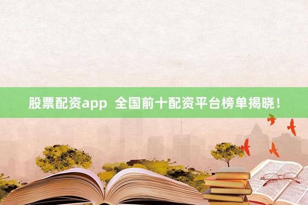 股票配资app  全国前十配资平台榜单揭晓！