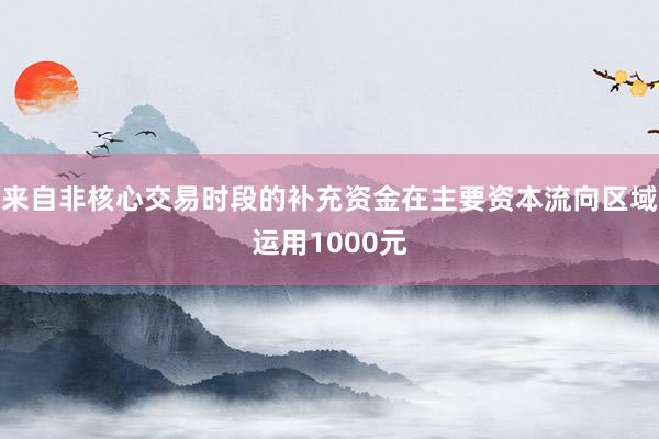 来自非核心交易时段的补充资金在主要资本流向区域运用1000元