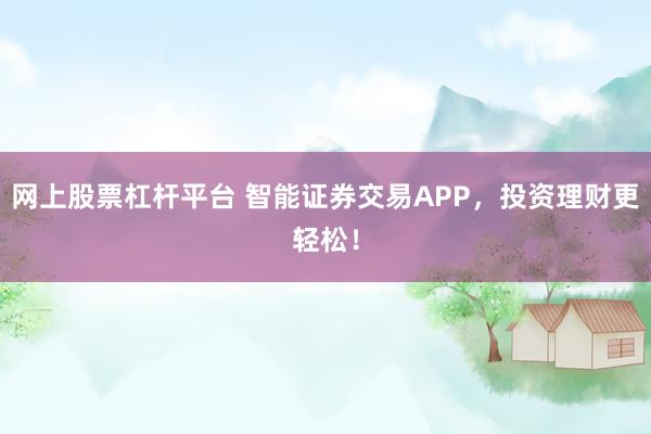 网上股票杠杆平台 智能证券交易APP，投资理财更轻松！